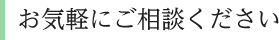 お気軽にご相談ください。