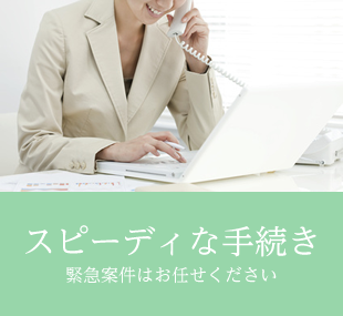 スピーディーな進行 緊急案件はお任せください